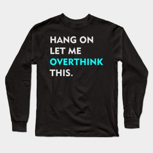 Hang on Let me overthink this Long Sleeve T-Shirt